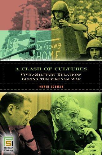 A Clash of Cultures: Civil-Military Relations during the Vietnam War (In War and in Peace: U.S. Civil-Military Relations) 