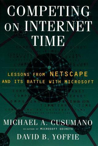 Competing on Internet Time: Lessons From Netscape & Its Battle with Microsoft 