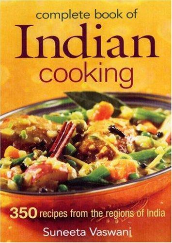 Complete Book of Indian Cooking: 350 Recipes from the Regions of India 