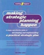 Making Strategic Planning Happen (A simple & effective guide to developing & implementing a practical strategic plan)