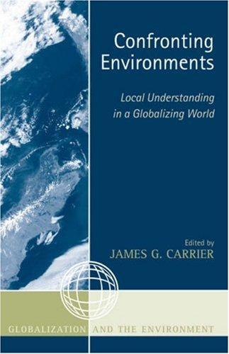 Confronting Environments: Local Understanding in a Globalizing World (Globalization And The Environment)