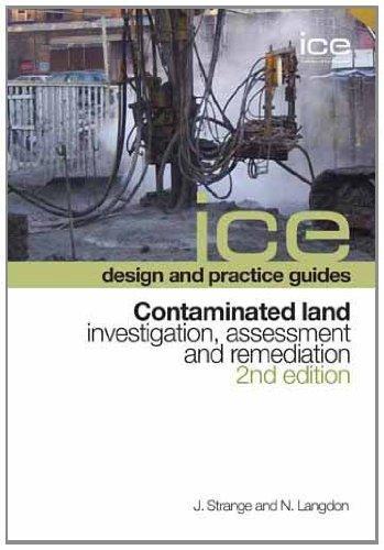 ICE design and practice guides: Contaminated land - investigation, assessment and remediation, 2nd edition (Ice Design & Practice Guides) 