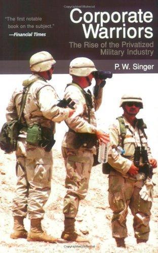 Corporate Warriors: The Rise of the Privatized Military Industry (Cornell Studies in Security Affairs) 