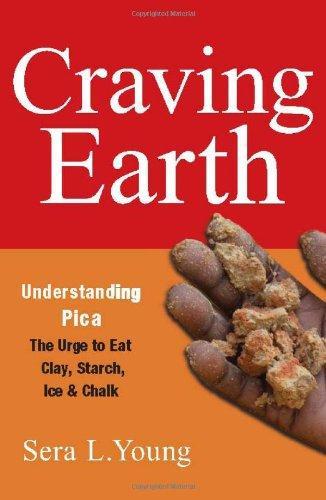 Craving Earth: Understanding Pica--the Urge to Eat Clay, Starch, Ice, and Chalk 