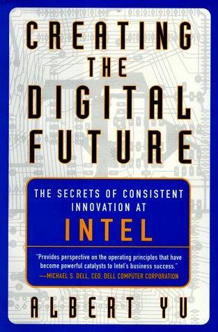 Creating the Digital Future: The Secrets of Consistent Innovation at Intel