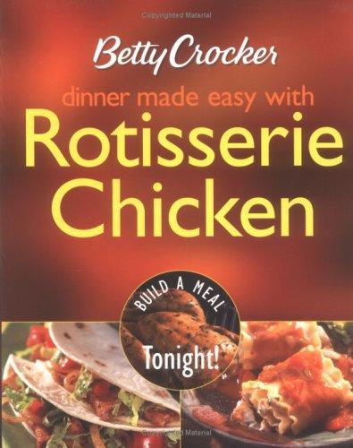 Betty Crocker Dinner Made Easy with Rotisserie Chicken: Build a Meal Tonight! (Betty Crocker Books) 