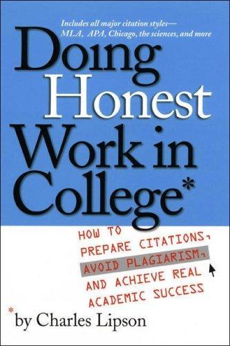 Doing Honest Work in College: How to Prepare Citations, Avoid Plagiarism, and Achieve Real Academic Success 