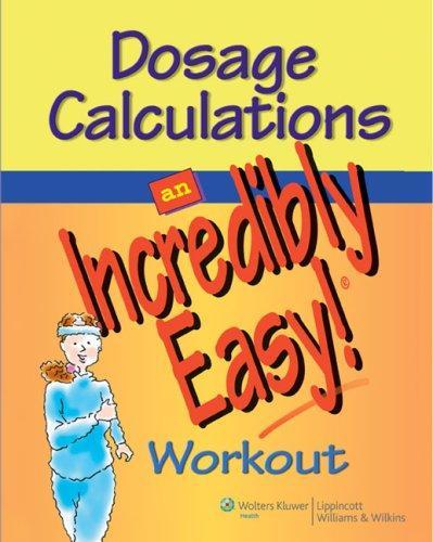 Dosage Calculations: An Incredibly Easy! Workout (Incredibly Easy! Series) 