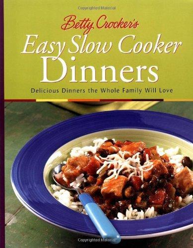 Betty Crocker's Easy Slow Cooker Dinners: Delicious Dinners the Whole Family Will Love 