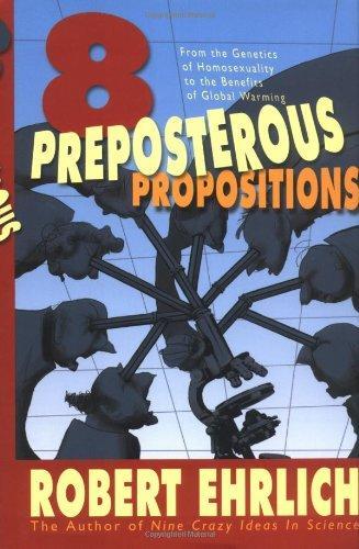 Eight Preposterous Propositions: From the Genetics of Homosexuality to the Benefits of Global Warming