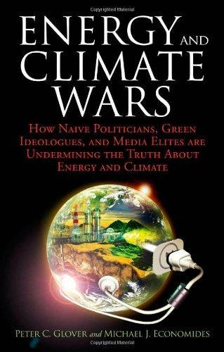 Energy and Climate Wars: How naive politicians, green ideologues, and media elites are undermining the truth about energy and climate 