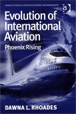 Evolution of International Aviation: Phoenix Rising (Ashgate Studies in Aviation Economics and Management) 