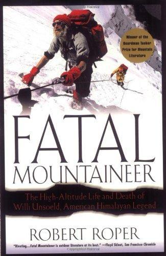 Fatal Mountaineer: The High-Altitude Life and Death of Willi Unsoeld, American Himalayan Legend 