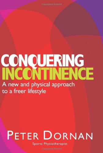 Conquering Incontinence: A New and Physical Approach to a Freer Lifestyle 