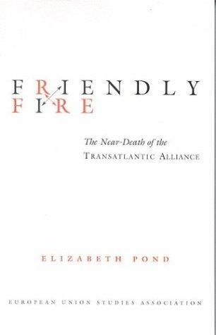 Friendly Fire:  The Near-Death of the Transatlantic Alliance (EUSA's U.S. -Eu Relations Project) 