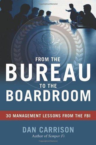 From the Bureau to the Boardroom: 30 Management Lessons from the FBI 