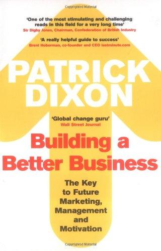 Building a Better Business: The Key to Future Marketing, Management and Motivation