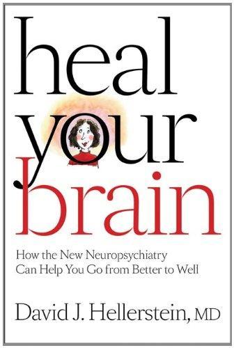 Heal Your Brain: How the New Neuropsychiatry Can Help You Go from Better to Well