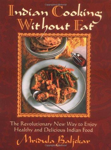 Indian Cooking Without Fat: The Revolutionary New Way to Enjoy Healthy and Delicious Indian Food 