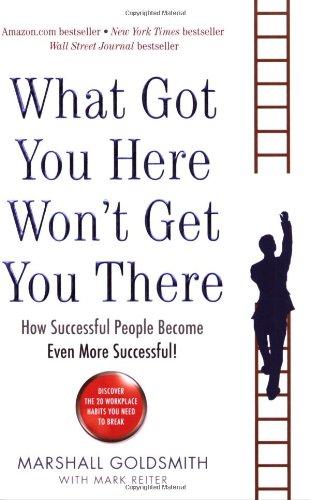 What Got You Here Won't Get You There: How successful people become even more successful 