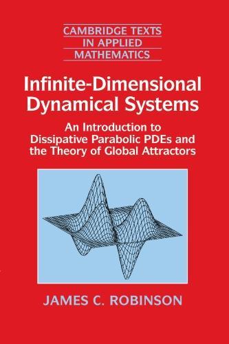 Infinite-Dimensional Dynamical Systems: An Introduction to Dissipative Parabolic PDEs and the Theory of Global Attractors (Cambridge Texts in Applied Mathematics) 
