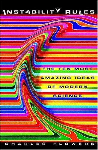 Instability Rules: The Ten Most Amazing Ideas of Modern Science 