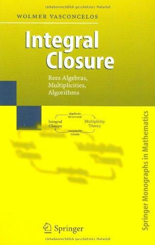 Integral Closure: Rees Algebras, Multiplicities, Algorithms (Springer Monographs in Mathematics)