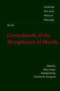 Kant: Groundwork of the Metaphysics of Morals (Cambridge Texts in the History of Philosophy) 