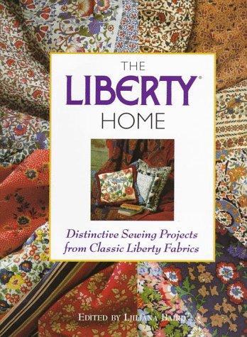 The Liberty Home: Distinctive Sewing Projects from Classic Liberty Fabrics