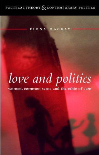 Love and Politics: Women Politicians and the Ethics of Care (Political Theory and Contemporary Politics) 