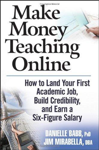 Make Money Teaching Online: How to Land Your First Academic Job, Build Credibility, and Earn a Six-Figure Salary 