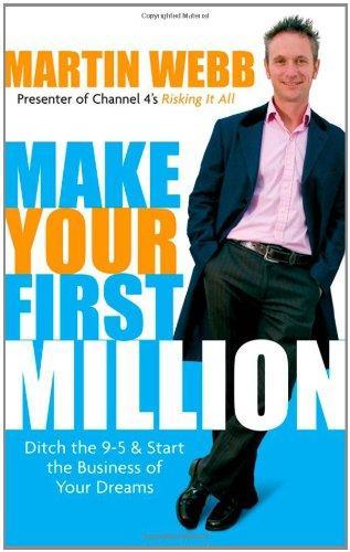 Make Your First Million: Ditch the 9-5 and Start the Business of Your Dreams 