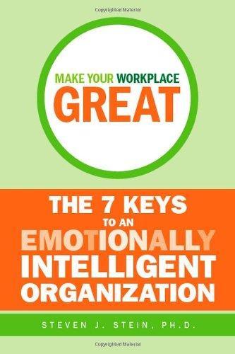 Make Your Workplace Great: The 7 Keys to an Emotionally Intelligent Organization (Jossey-Bass Leadership Series - Canada) 