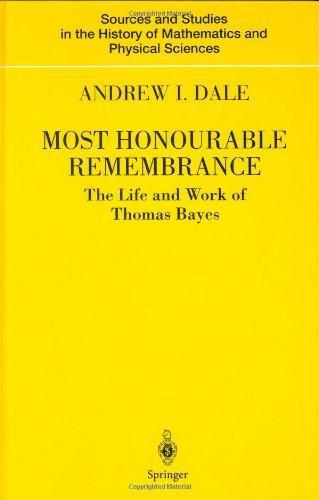 Most Honourable Remembrance: The Life and Work of Thomas Bayes (Sources and Studies in the History of Mathematics and Physical Sciences) 