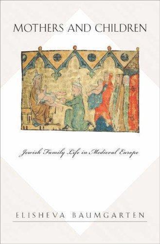 Mothers and Children: Jewish Family Life in Medieval Europe (Jews, Christians, and Muslims from the Ancient to the Modern World) 