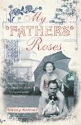 MY FATHER'S ROSES One Family Two Wars Three Generations Divided by Fate and Bound Through Love