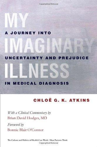 My Imaginary Illness: A Journey into Uncertainty and Prejudice in Medical Diagnosis (The Culture and Politics of Health Care Work/How Patients Think) 