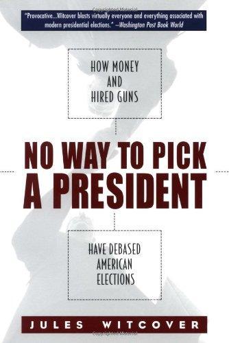 No Way to Pick A President : How Money and Hired Guns Have Debased American Elections 