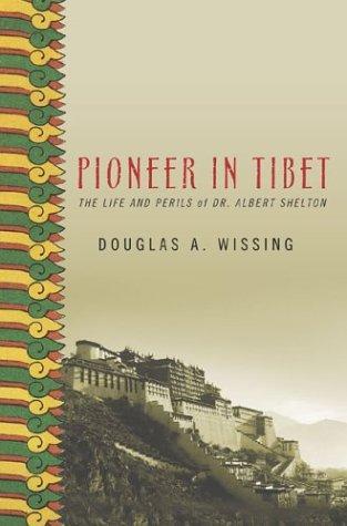 Pioneer in Tibet: The Life and Perils of Dr. Albert Shelton 