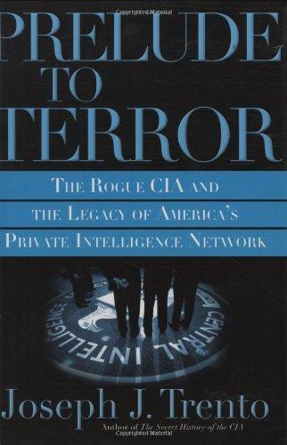 Prelude to Terror: the Rogue CIA, The Legacy of America's Private Intelligence Network the Compromising of American Intelligence