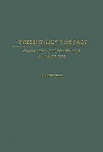 Presenting the Past: Anxious History and Ancient Future in Hindutva India 