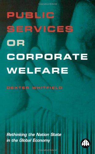 Public Services Or Corporate Welfare: Rethinking the Nation State in the Global Economy