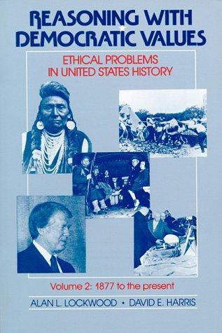 Reasoning With Democratic Values: Ethical Problems in United States History Volume 2: 1877 to the Present 