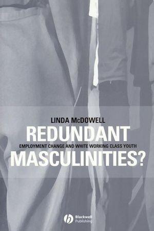 Redundant Masculinities: Employment Change and White Working Class Youth (Antipode Book Series) 