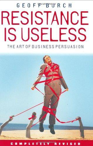 Resistance is Useless: The Art of Business Persuasion 