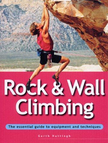 Rock & Wall Climbing:  The Essential Guide to Equipment and Techniques 