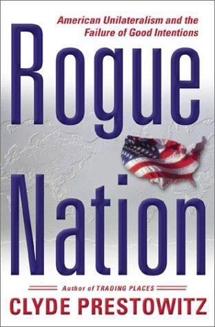 Rogue Nation: American Unilateralism And The Failure Of Good Intentions 