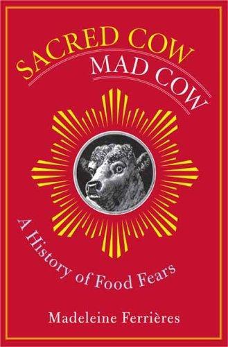 Sacred Sacred Cow, Mad Cow: A History of Food Fears (Arts and Traditions of the Table: Perspectives on Culinary History) 