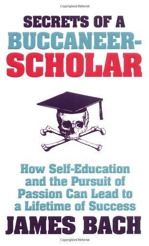 The Secrets of a Buccaneer Scholar: How Self-education and the Pursuit of Passion Can Lead to a Lifetime of Success 