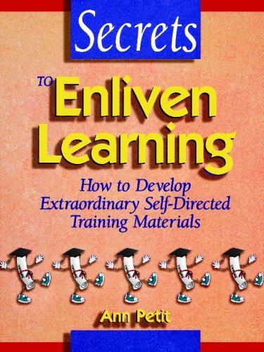 Secrets to Enliven Learning: How to Develop Extraordinary Self-Directed Training Materials 